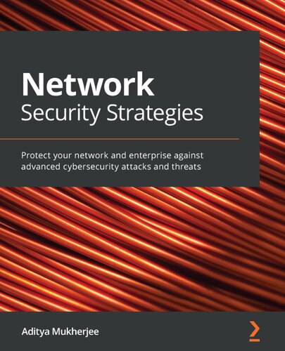 Network Security Strategies Protect Your Network And Enterprise Against Advanced Cybersecurity Attacks And Threats 1st Edition Aditya Mukherjee