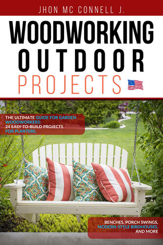 Woodworking Outdoor Projects The Ultimate Guide For Garden Woodworkers 24 Easytobuild Projects For Planters Benches Porch Swings Modernstyle Birdhouses And More Jhon Mc Connell J