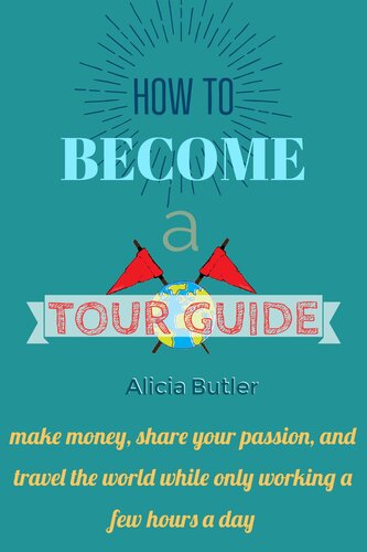 How To Become A Tour Guide How To Be A Tour Guide In Less Than 30 Days Make Money Do What You Love And Travel The Worldwhile Only Working A Few Hours A Day Alicia Butler