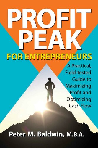 Profit Peak For Entrepreneurs A Practical Fieldtested Guide To Maximizing Profit And Optimizing Cash Flow Peter Baldwin