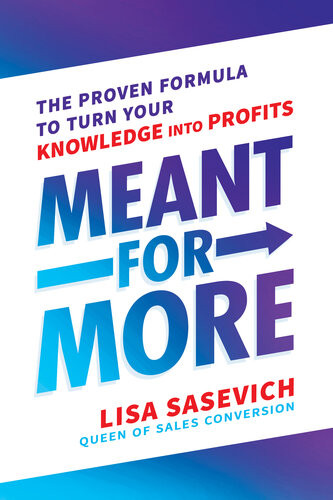 Meant For More The Proven Formula To Turn Your Knowledge Into Profits 1st Edition Lisa Sasevich