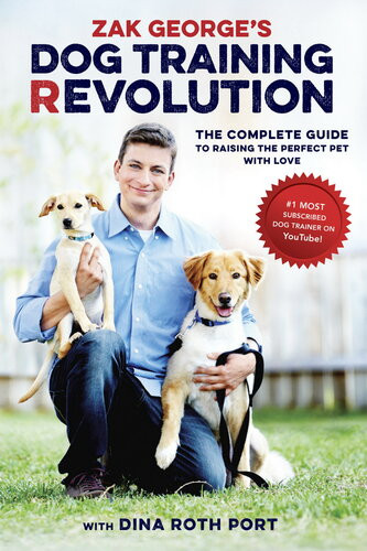 Zak Georges Dog Training Revolution The Complete Guide To Raising The Perfect Pet With Love Zak George Dina Roth Port
