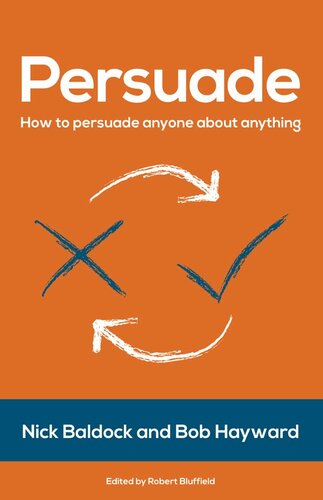 Persuade How To Persuade Anyone About Anything Nick Baldock
