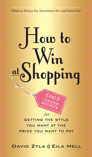 How To Win At Shopping 297 Insider Secrets For Getting The Style You Want At The Price You Want To Pay David Zyla Eila Mell