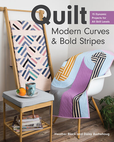 Quilt Modern Curves Bold Stripes 15 Dynamic Projects For All Skill Levels Heather Black Daisy Aschehoug