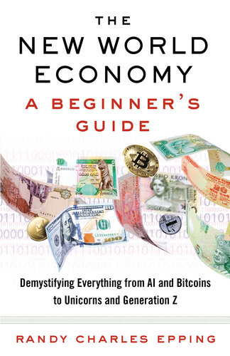 The New World Economy A Beginners Guide Demystifying Everything From Ai And Bitcoins To Unicorns And Generation Z First Edition Randy Charles Epping