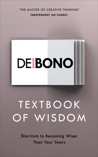 Textbook Of Wisdom Shortcuts To Becoming Wiser Than Your Years Edward De Bono