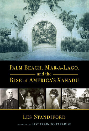 Palm Beach Maralago And The Rise Of Americas Xanadu First Grove Atlantic Edition First Edition Les Standiford