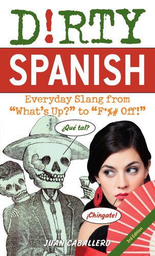 Dirty Spanish Everyday Slang From Whats Up To F Off 3rd Edition Caballero