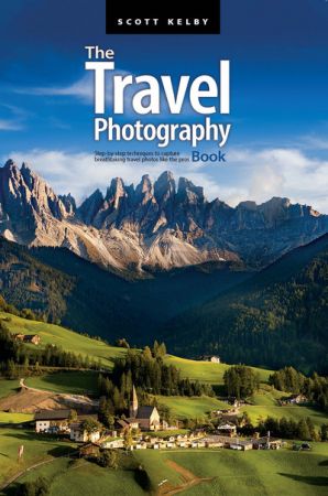 The Travel Photography Book Stepbystep Techniques To Capture Breathtaking Travel Photos Like The Pros Scott Kelby