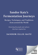 Sandor Katzs Fermentation Journeys Recipes Techniques And Traditions From Around The World Sandor Ellix Katz