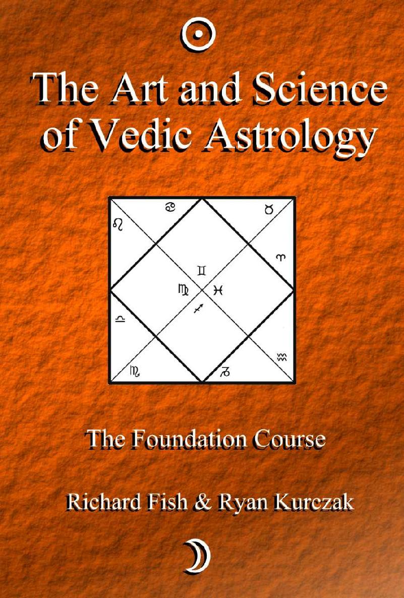 The Art And Science Of Vedic Astrology The Foundation Course Book 1 Richard Fish W Kurczak