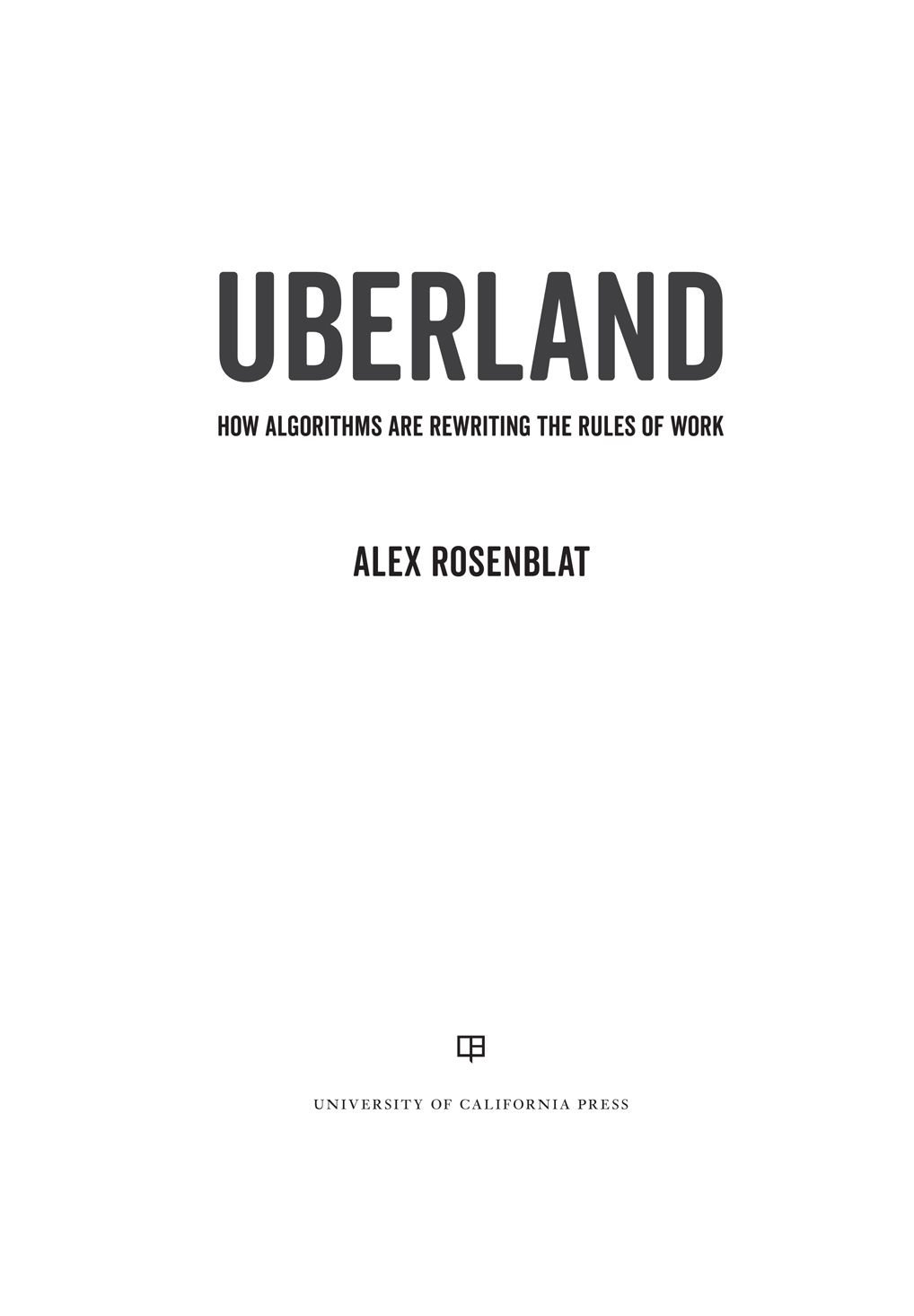 Uberland How Algorithms Are Rewriting The Rules Of Work Rosenblat