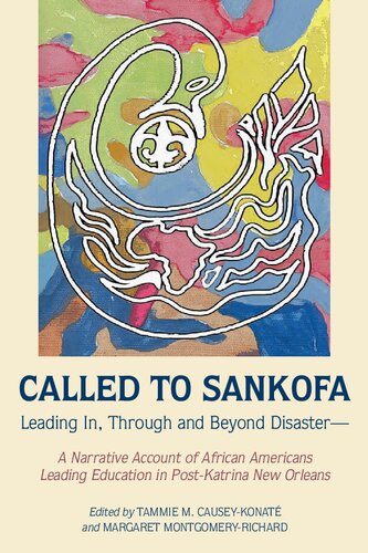 Called To Sankofa Leading In Through And Beyond Disastera Narrative Account Of African Americans Leading Education In Postkatrina New Orleans New Tammie M Causeykonate Margaret Montgomeryrichard