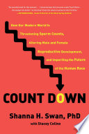 Count Down How Our Modern World Is Threatening Sperm Counts Altering Male And Female Reproductive Development And Imperiling The Future Of The Human Race Swan