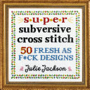 Super Subversive Cross Stitch 50 Fresh As Fck Designs Julie Jackson