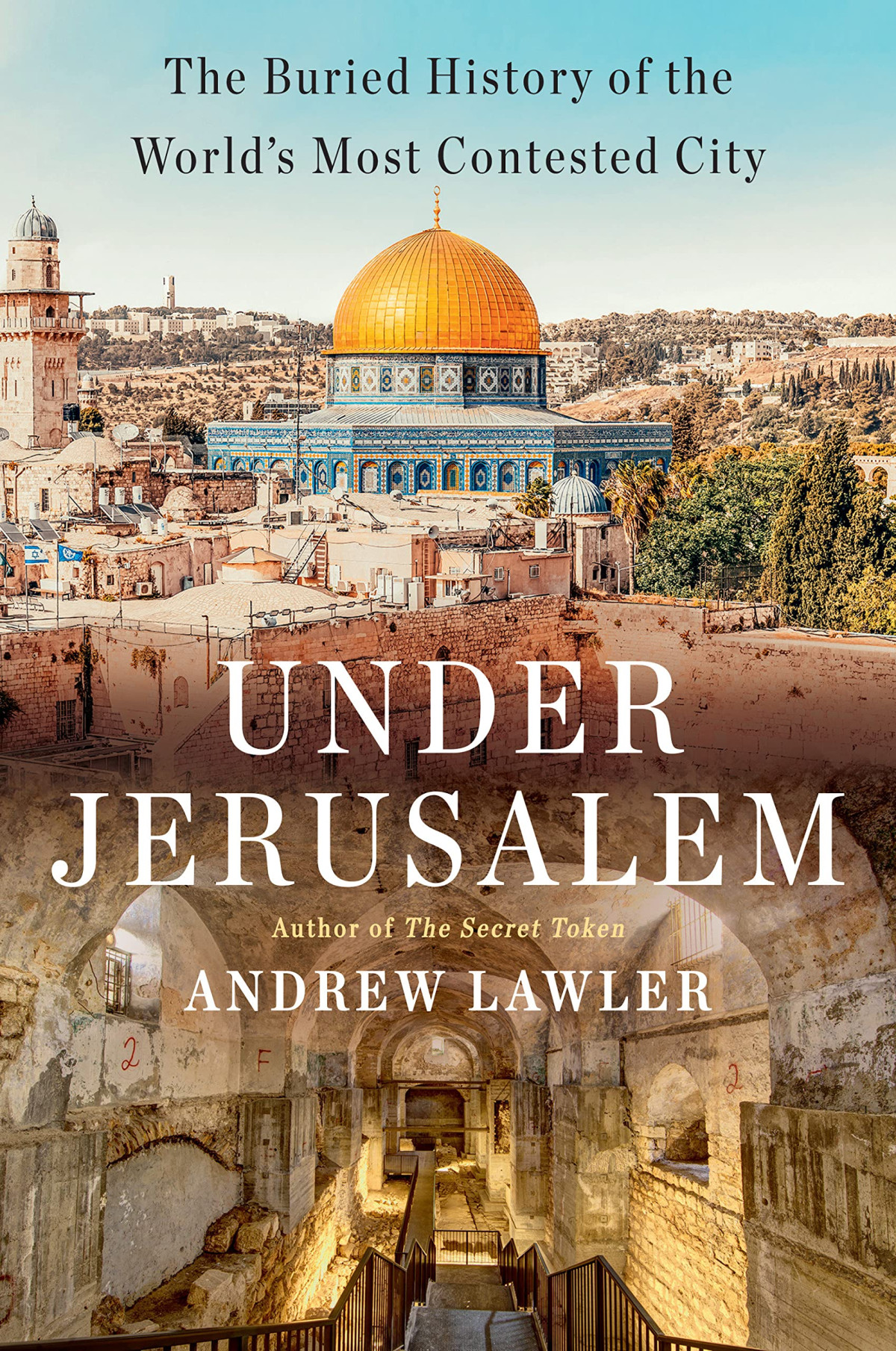 Under Jerusalem The Buried History Of The Worlds Most Contested City Andrew Lawler