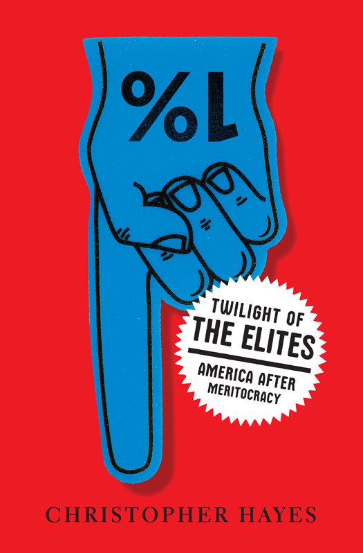 Twilight Of The Elites America After Meritocracy Christopher Hayes