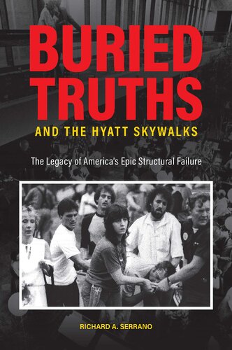 Buried Truths And The Hyatt Skywalks The Legacy Of Americas Epic Structural Failure Richard A Serrano