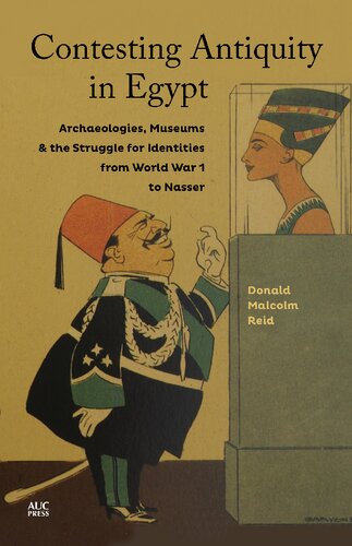 Contesting Antiquity In Egypt Archaeologies Museums And The Struggle For Identities From World War 1 To Nasser 1st Edition Donald Malcolm Reid