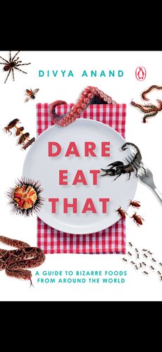 Dare Eat That A Guide To Bizarre Foods From Around The World Divya Anand