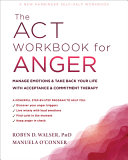 The Act Workbook For Anger Manage Emotions Take Back Your Life With Acceptance Commitment Therapy Workbook Robyn D Walser