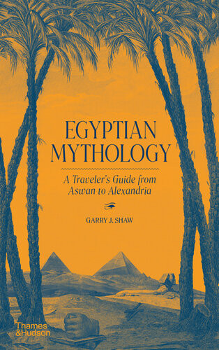 Egyptian Mythology A Travelers Guide From Aswan To Alexandria Shaw