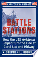 Battle Stations How The Uss Yorktown Helped Turn The Tide At Coral Sea And Midway Stephen L Moore