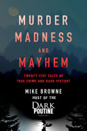 Murder Madness And Mayhem Twentyfive Tales Of True Crime And Dark History Browne