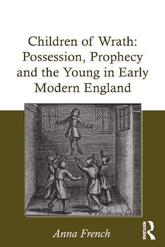 Children Of Wrath Possession Prophecy And The Young In Early Modern England 1st Edition Anna French