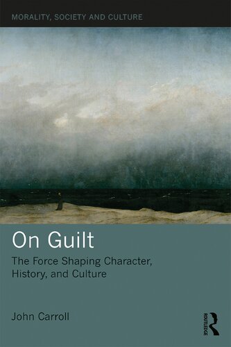 On Guilt The Force Shaping Character History And Culture 1st Edition John Carroll