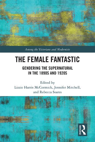 The Female Fantastic Gendering The Supernatural In The 1890s And 1920s 1st Edition Lizzie Harris Mccormick Editor
