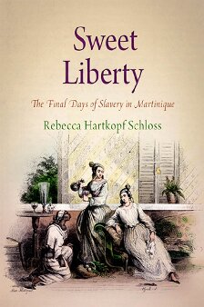 Sweet Liberty The Final Days Of Slavery In Martinique Rebecca Hartkopf Schloss