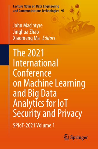 The 2021 International Conference On Machine Learning And Big Data Analytics For Iot Security And Privacy Spiot2021 Volume 1 Lecture Notes On Data Engineering And Communications Technologies 97 1st Ed 2022 John Macintyre Editor