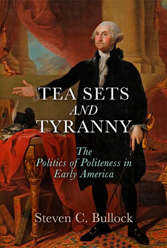 Tea Sets And Tyranny The Politics Of Politeness In Early America Steven C Bullock