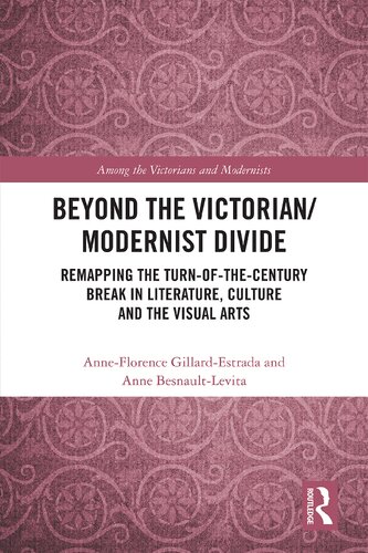 Beyond The Victorian Modernist Divide Remapping The Turnofthecentury Break In Literature Culture And The Visual Arts 1st Edition Anneflorence Gillardestrada Editor