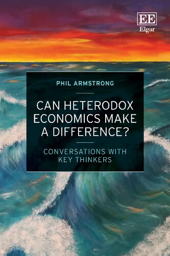 Can Heterodox Economics Make A Difference Conversations With Key Thinkers Phil Armstrong
