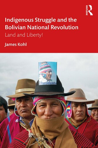 Indigenous Struggle And The Bolivian National Revolution Land And Liberty 1st Edition James Kohl