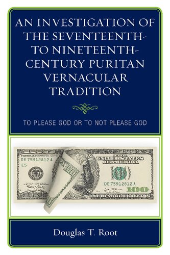An Investigation Of The Seventeenth To Nineteenthcentury Puritan Vernacular Tradition To Please God Or To Not Please God Douglas T Root