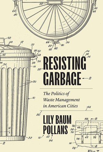 Resisting Garbage The Politics Of Waste Management In American Cities Pollans