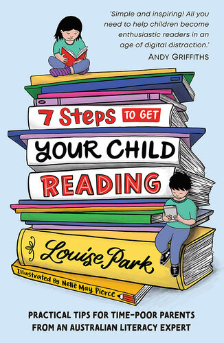 7 Steps To Get Your Child Reading Practical Tips For Timepoor Parents From An Australian Literacy Expert Louise Park