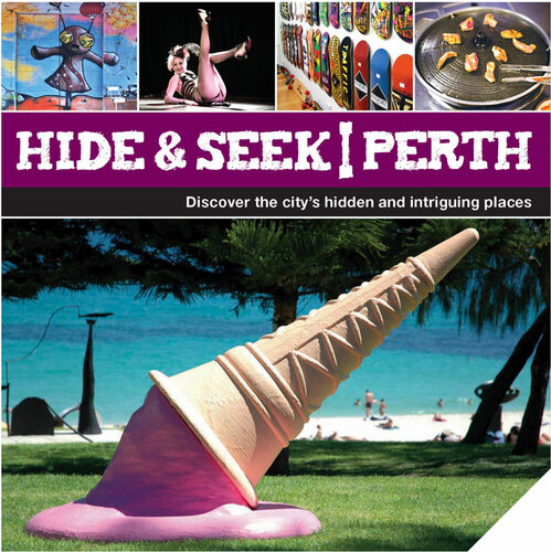 Hide Seek Perth Discover The Citys Hidden And Intriguing Places Explore Australia Publishing