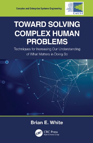 Toward Solving Complex Human Problems Techniques For Increasing Our Understanding Of What Matters In Doing So 1st Edition Brian E White