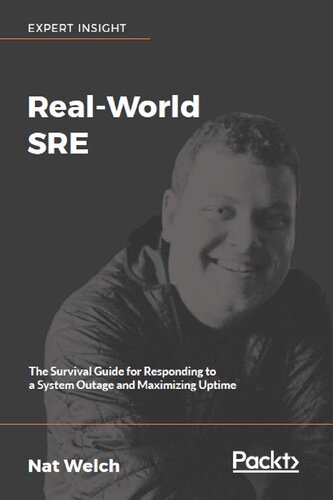 Realworld Sre The Survival Guide For Responding To A System Outage And Maximizing Uptime Nat Welch