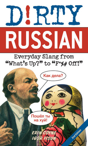 Dirty Russian Second Edition Everyday Slang From Whats Up To F Off 2nd Edition Erin Coyne