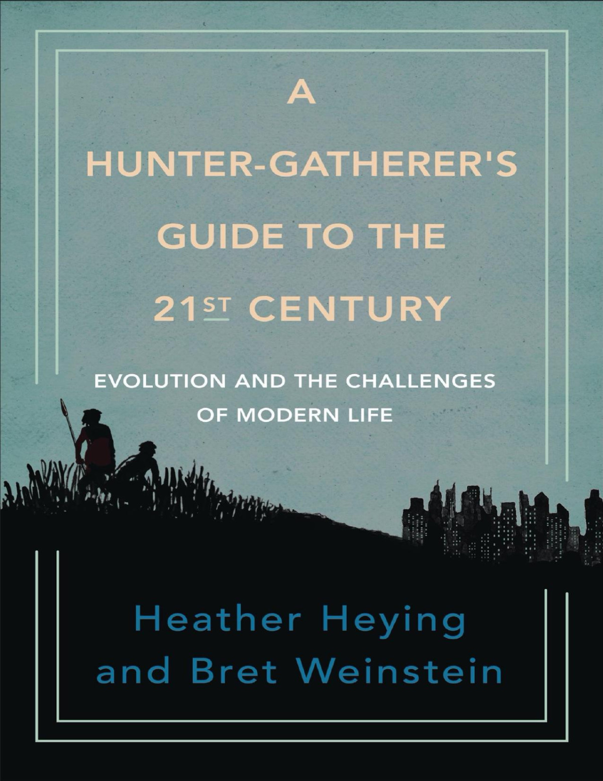 A Huntergatherers Guide To The 21st Century Heather Heying Bret Weinstein