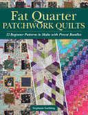 Fat Quarter Patchwork Quilts 12 Beginner Patterns To Make With Precut Bundles First Stephanie Soebbing