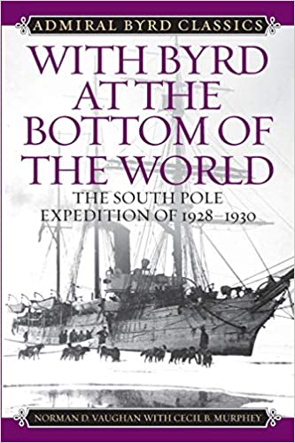 With Byrd At The Bottom Of The World The South Pole Expedition Of 19281930 Reprint Vaughan