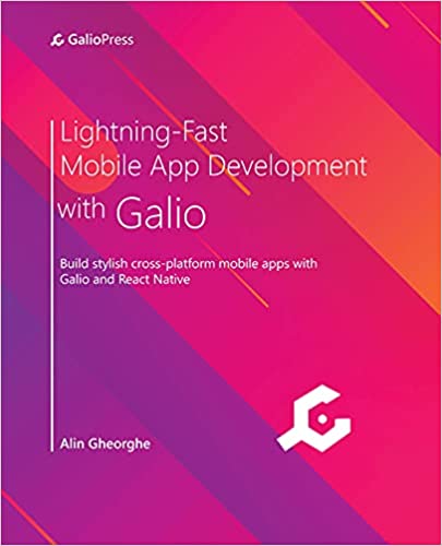 Lightningfast Mobile App Development With Galio Build Stylish Crossplatform Mobile Apps With Galio And React Native Alin Gheorghe