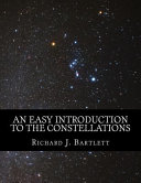 An Easy Introduction To The Constellations A Reference Guide To Exploring The Night Sky With Your Eyes Binoculars And Telescopes 10 Bartlett